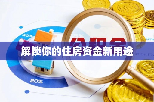 全州解锁你的住房资金新用途