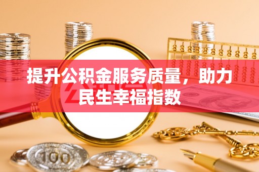 全州提升公积金服务质量，助力民生幸福指数