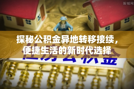 全州探秘公积金异地转移接续，便捷生活的新时代选择