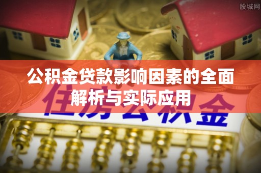 全州公积金贷款影响因素的全面解析与实际应用