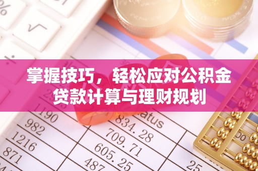 全州掌握技巧，轻松应对公积金贷款计算与理财规划