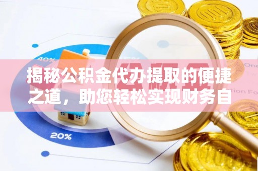 全州揭秘公积金代办提取的便捷之道，助您轻松实现财务自由