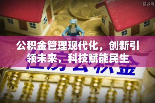 全州公积金管理现代化，创新引领未来，科技赋能民生