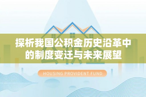 全州探析我国公积金历史沿革中的制度变迁与未来展望