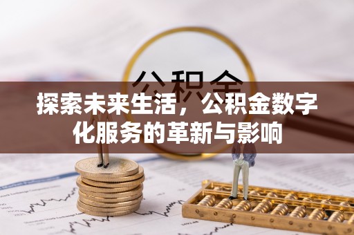 全州探索未来生活，公积金数字化服务的革新与影响