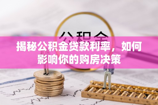 全州揭秘公积金贷款利率，如何影响你的购房决策