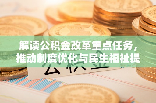 全州解读公积金改革重点任务，推动制度优化与民生福祉提升