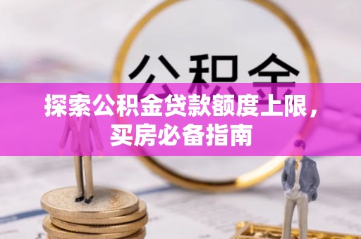 全州探索公积金贷款额度上限，买房必备指南