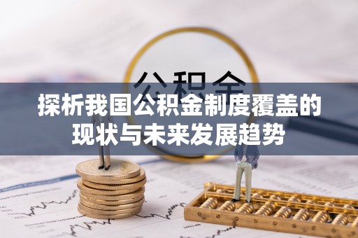 全州探析我国公积金制度覆盖的现状与未来发展趋势