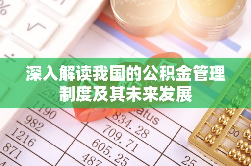 全州深入解读我国的公积金管理制度及其未来发展