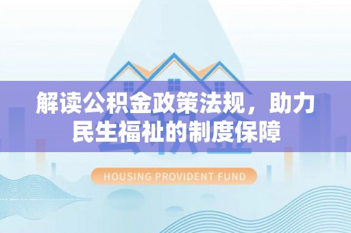 全州解读公积金政策法规，助力民生福祉的制度保障