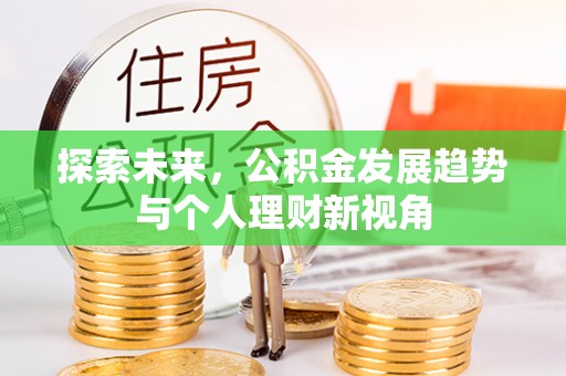全州探索未来，公积金发展趋势与个人理财新视角
