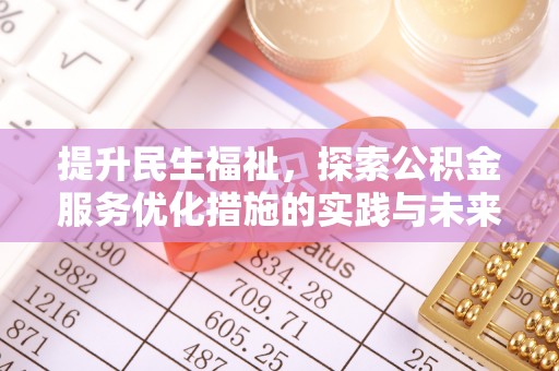 全州提升民生福祉，探索公积金服务优化措施的实践与未来