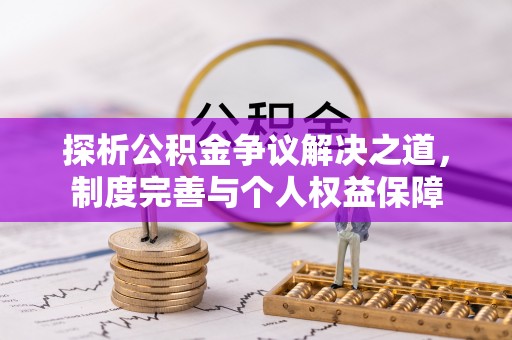 全州探析公积金争议解决之道，制度完善与个人权益保障