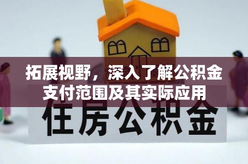 全州拓展视野，深入了解公积金支付范围及其实际应用