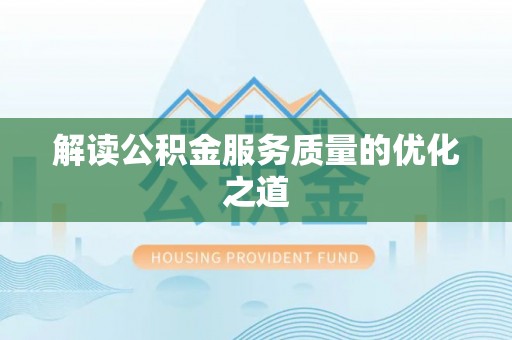 全州解读公积金服务质量的优化之道