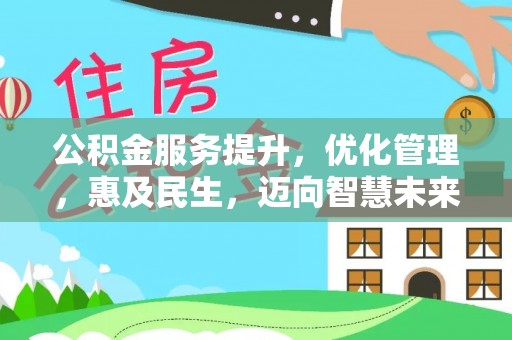 全州公积金服务提升，优化管理，惠及民生，迈向智慧未来
