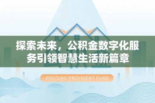 全州探索未来，公积金数字化服务引领智慧生活新篇章