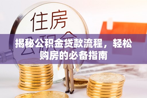 全州揭秘公积金贷款流程，轻松购房的必备指南