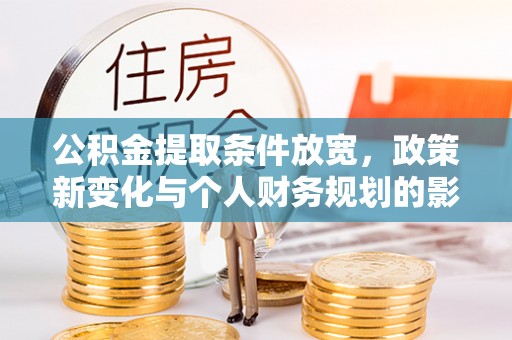 全州公积金提取条件放宽，政策新变化与个人财务规划的影响