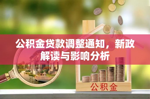 全州公积金贷款调整通知，新政解读与影响分析
