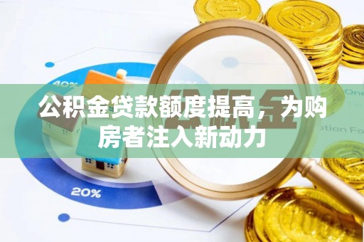 全州公积金贷款额度提高，为购房者注入新动力