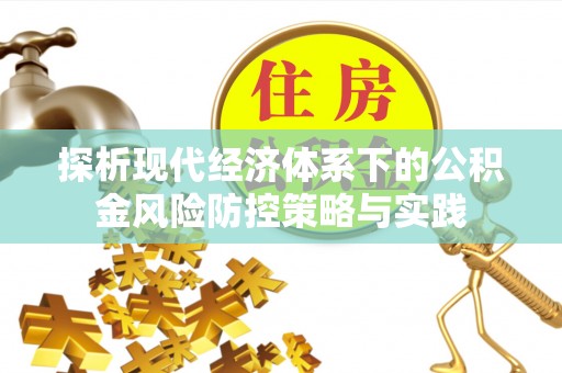 全州探析现代经济体系下的公积金风险防控策略与实践