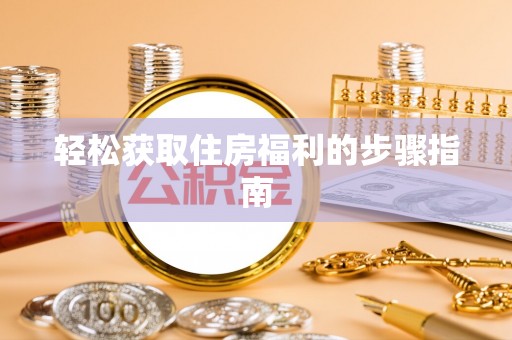 全州轻松获取住房福利的步骤指南