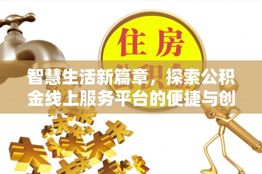 全州智慧生活新篇章，探索公积金线上服务平台的便捷与创新
