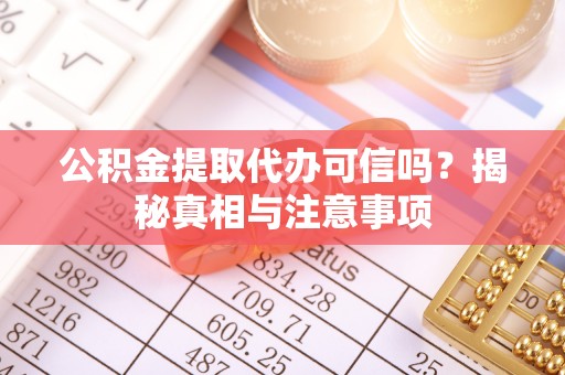 全州公积金提取代办可信吗？揭秘真相与注意事项