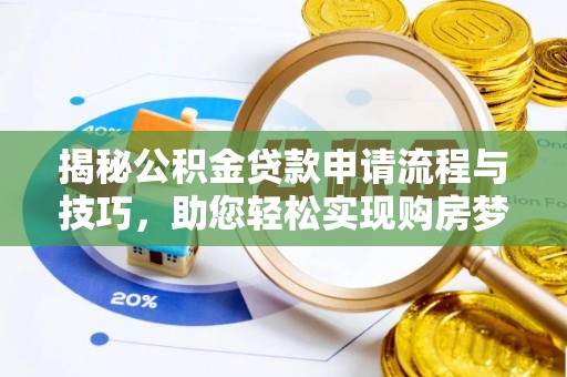 全州揭秘公积金贷款申请流程与技巧，助您轻松实现购房梦