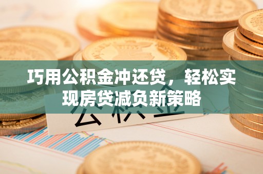 全州巧用公积金冲还贷，轻松实现房贷减负新策略