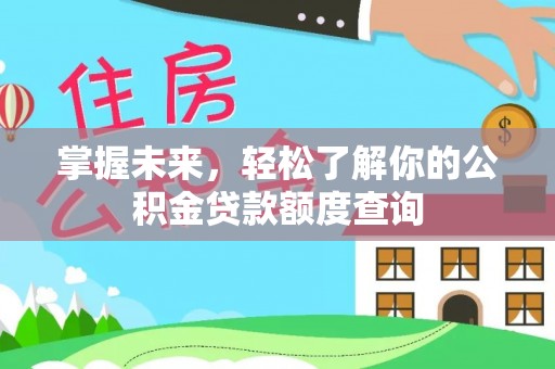 全州掌握未来，轻松了解你的公积金贷款额度查询