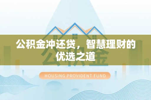 全州公积金冲还贷，智慧理财的优选之道