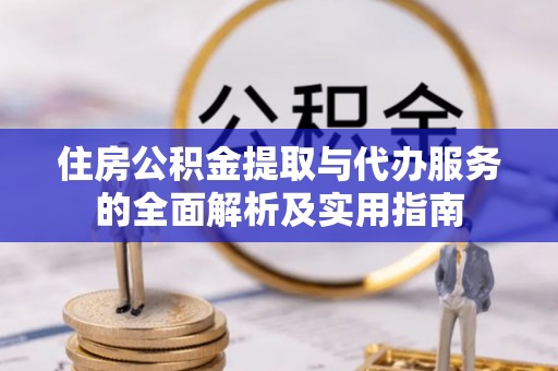 全州住房公积金提取与代办服务的全面解析及实用指南