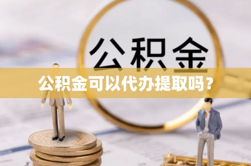 全州公积金可以代办提取吗？
