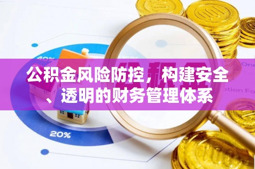 全州公积金风险防控，构建安全、透明的财务管理体系