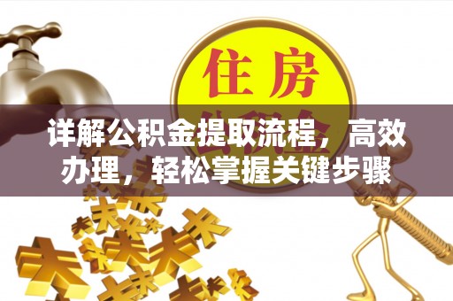 全州详解公积金提取流程，高效办理，轻松掌握关键步骤