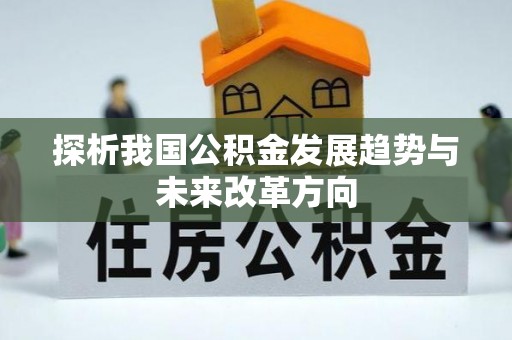 全州探析我国公积金发展趋势与未来改革方向