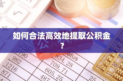 全州如何合法高效地提取公积金？