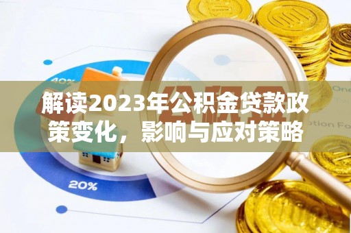 全州解读2023年公积金贷款政策变化，影响与应对策略