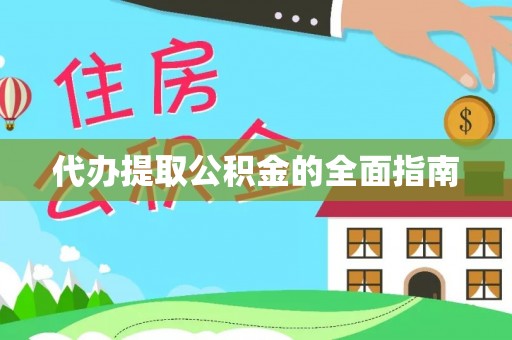 全州代办提取公积金的全面指南