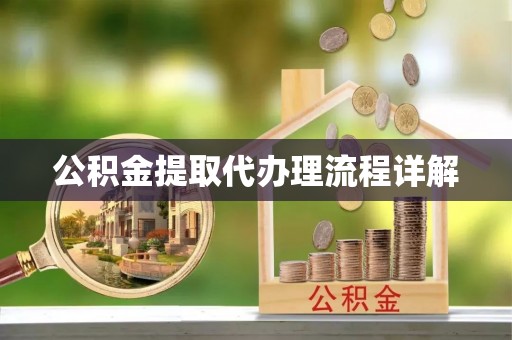 全州公积金提取代办理流程详解