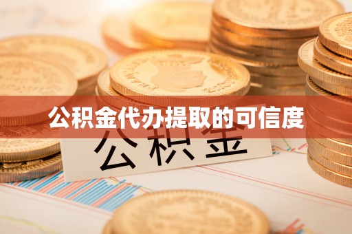 全州公积金代办提取的可信度