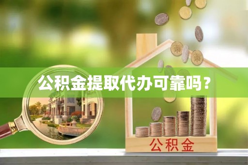 全州公积金提取代办可靠吗？
