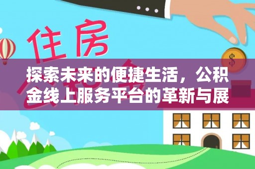 全州探索未来的便捷生活，公积金线上服务平台的革新与展望