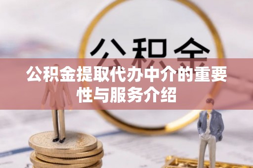 全州公积金提取代办中介的重要性与服务介绍