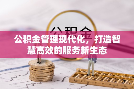 全州公积金管理现代化，打造智慧高效的服务新生态
