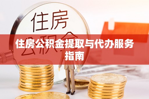 全州住房公积金提取与代办服务指南