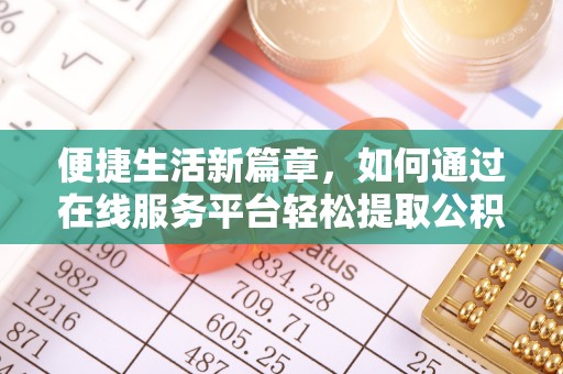 全州便捷生活新篇章，如何通过在线服务平台轻松提取公积金